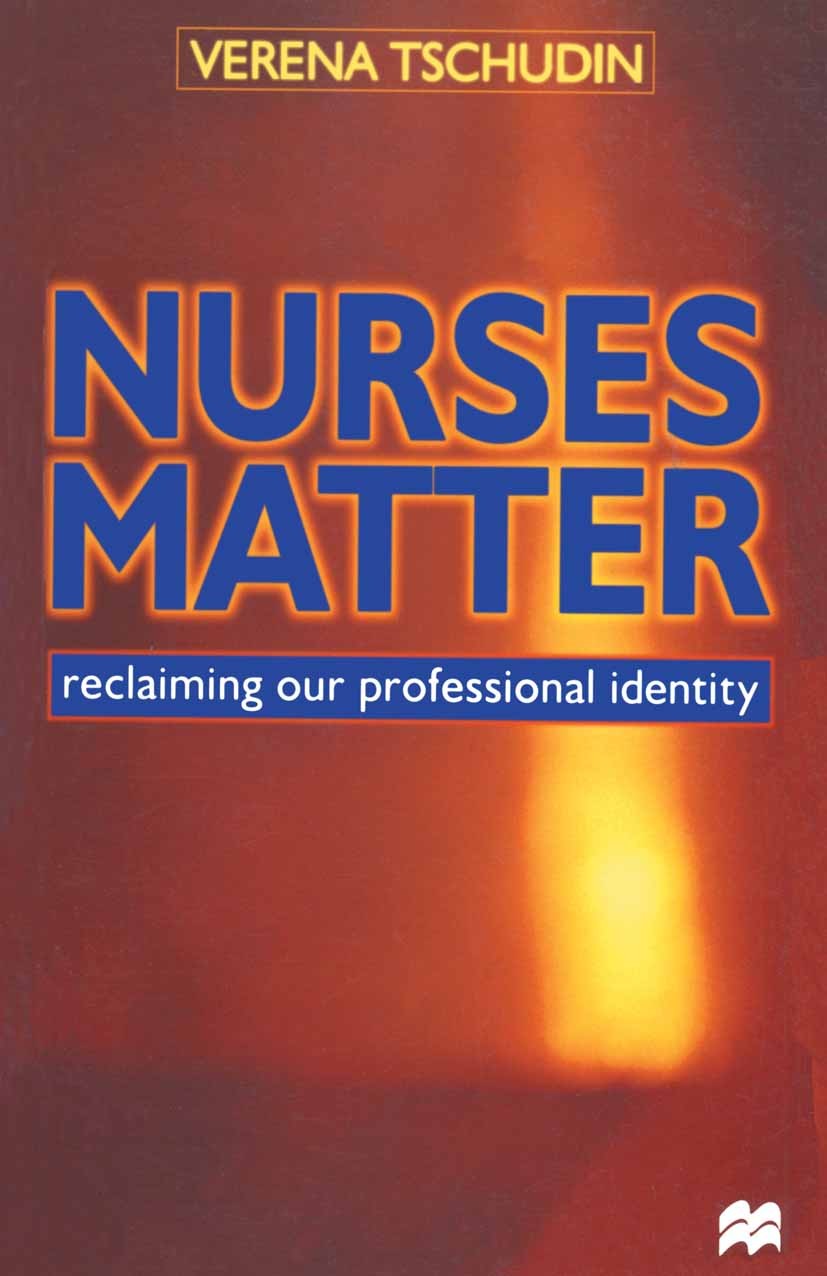 Titlebook: Nurses Matter; Reclaiming our profe Verena Tschudin Textbook 1999Latest edition Verena Tschudin 1999 morality.nurse.nursing Titlebook: Nurses Matter; Reclaiming our profe Verena Tschudin Textbook 1999Latest edition Verena Tschudin 1999 morality.nurse.nursing