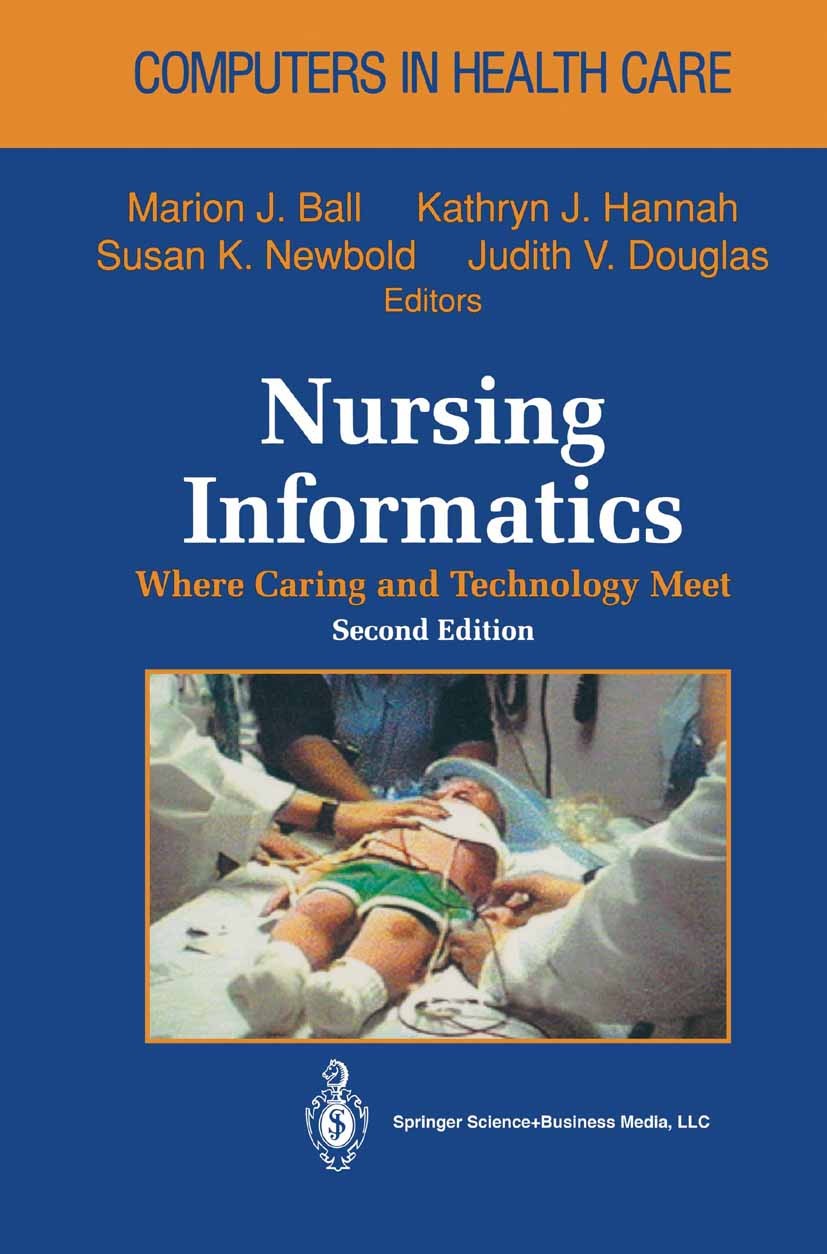 Titlebook: Nursing Informatics; Where Caring and Tec Marion J. Ball (Vice President),Kathryn J. Hannah Book 19952nd edition Springer Science+Business Titlebook: Nursing Informatics; Where Caring and Tec Marion J. Ball (Vice President),Kathryn J. Hannah Book 19952nd edition Springer Science+Business