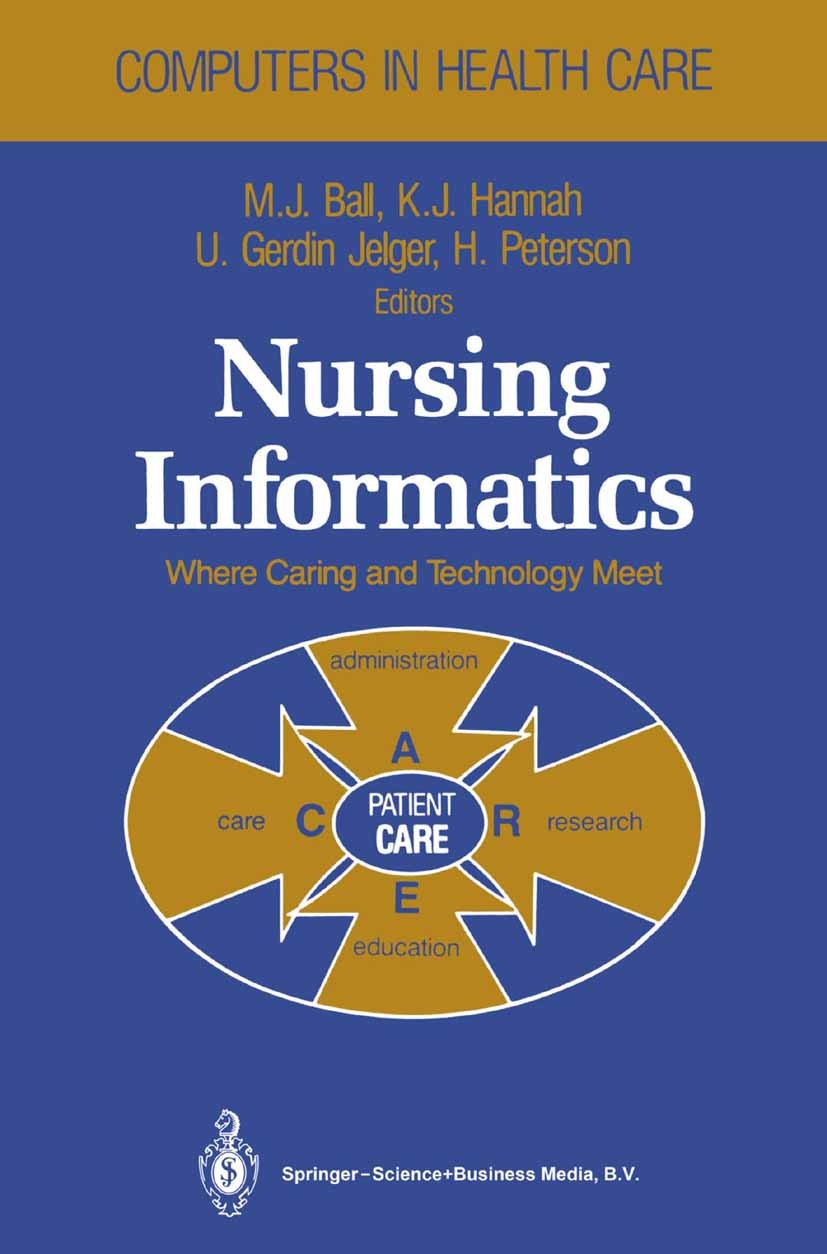 Titlebook: Nursing Informatics; Where Caring and Tec Marion J. Ball (Associate Vice Chancellor),Kathryn Book 19881st edition Springer Science+Business Titlebook: Nursing Informatics; Where Caring and Tec Marion J. Ball (Associate Vice Chancellor),Kathryn Book 19881st edition Springer Science+Business