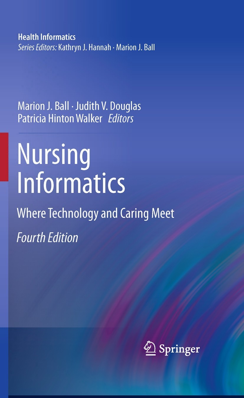Titlebook: Nursing Informatics; Where Technology and Marion J. Ball,Kathryn J. Hannah,Judith V. Douglas Book 20114th edition Springer-Verlag London Li Titlebook: Nursing Informatics; Where Technology and Marion J. Ball,Kathryn J. Hannah,Judith V. Douglas Book 20114th edition Springer-Verlag London Li