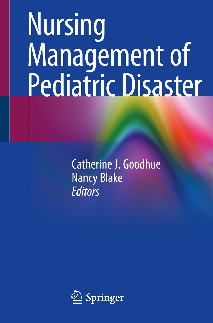 Titlebook: Nursing Management of Pediatric Disaster; Catherine J. Goodhue,Nancy Blake Textbook 2020 Springer Nature Switzerland AG 2020 Mass casualty Titlebook: Nursing Management of Pediatric Disaster; Catherine J. Goodhue,Nancy Blake Textbook 2020 Springer Nature Switzerland AG 2020 Mass casualty