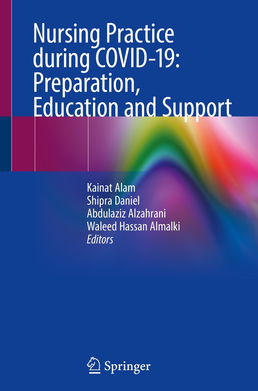 Titlebook: Nursing Practice during COVID-19: Preparation, Education and Support; Kainat Alam,Shipra Daniel,Waleed Hassan Almalki Book 2024 The Editor Titlebook: Nursing Practice during COVID-19: Preparation, Education and Support; Kainat Alam,Shipra Daniel,Waleed Hassan Almalki Book 2024 The Editor