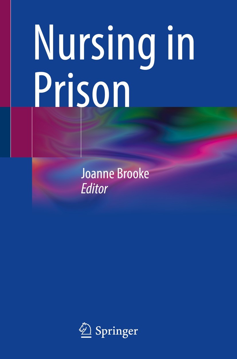 Titlebook: Nursing in Prison; Joanne Brooke Textbook 2023 The Editor(s) (if applicable) and The Author(s), under exclusive license to Springer Nature Titlebook: Nursing in Prison; Joanne Brooke Textbook 2023 The Editor(s) (if applicable) and The Author(s), under exclusive license to Springer Nature