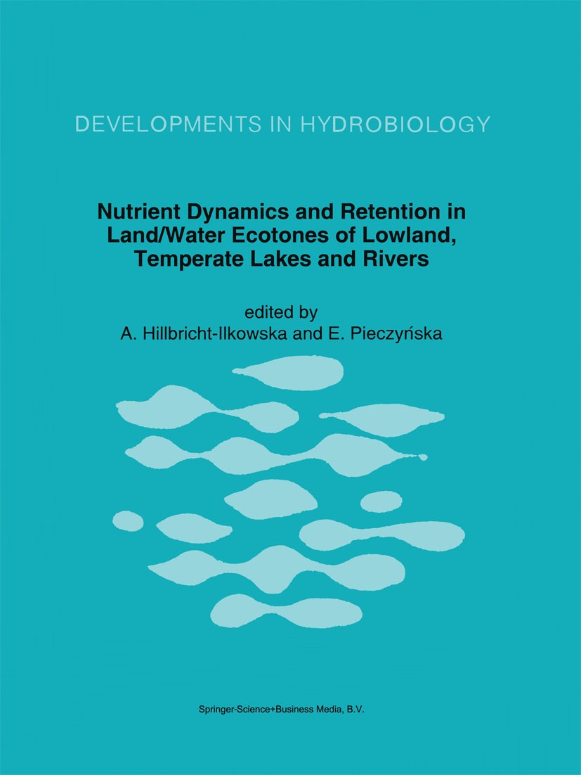 Titlebook: Nutrient Dynamics and Retention in Land/Water Ecotones of Lowland, Temperate Lakes and Rivers; A. Hillbricht-Ilkowska,E. Pieczyńska Book 1 Titlebook: Nutrient Dynamics and Retention in Land/Water Ecotones of Lowland, Temperate Lakes and Rivers; A. Hillbricht-Ilkowska,E. Pieczyńska Book 1