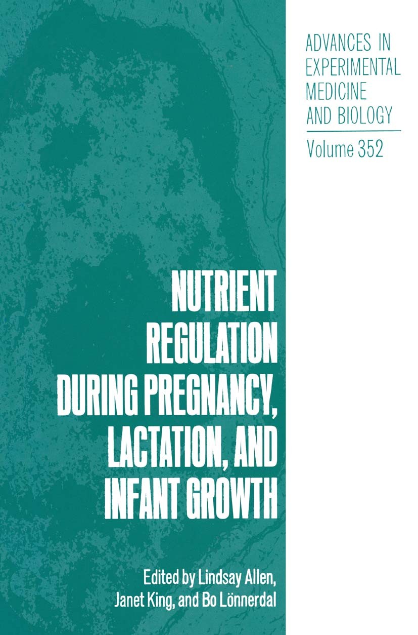 Titlebook: Nutrient Regulation during Pregnancy, Lactation, and Infant Growth; Lindsay Allen,Janet King,Bo Lönnerdal Book 1994 The Editor(s) (if appl Titlebook: Nutrient Regulation during Pregnancy, Lactation, and Infant Growth; Lindsay Allen,Janet King,Bo Lönnerdal Book 1994 The Editor(s) (if appl