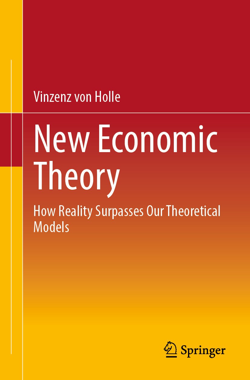 Titlebook: New Economic Theory; How Reality Surpasse Vinzenz von Holle Book 2024 The Editor(s) (if applicable) and The Author(s), under exclusive lic Titlebook: New Economic Theory; How Reality Surpasse Vinzenz von Holle Book 2024 The Editor(s) (if applicable) and The Author(s), under exclusive lic