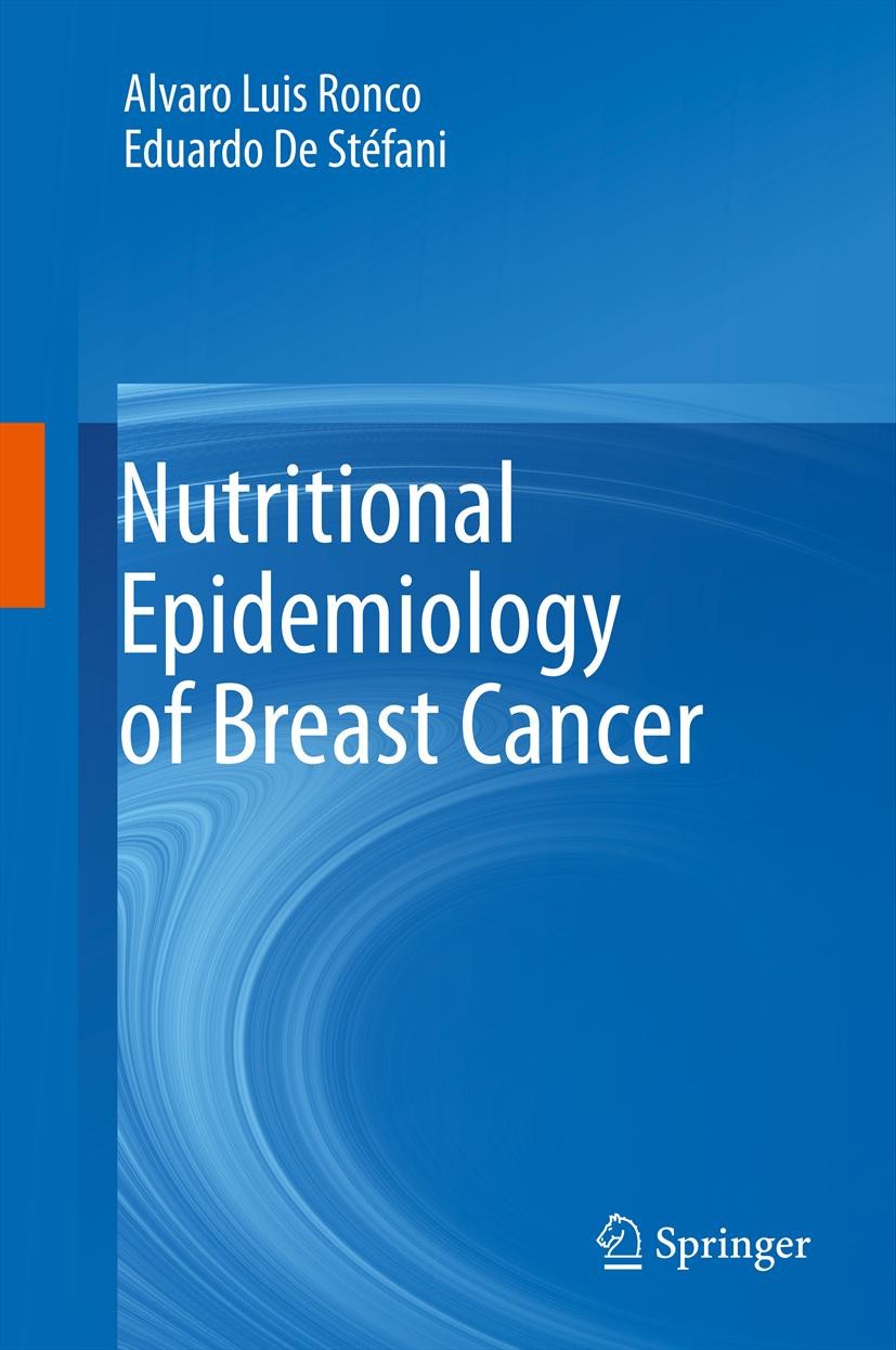 Titlebook: Nutritional Epidemiology of Breast Cancer; Alvaro Luis Ronco,Eduardo De Stéfani Book 2012 Springer Science+Business Media B.V. 2012 Breast Titlebook: Nutritional Epidemiology of Breast Cancer; Alvaro Luis Ronco,Eduardo De Stéfani Book 2012 Springer Science+Business Media B.V. 2012 Breast