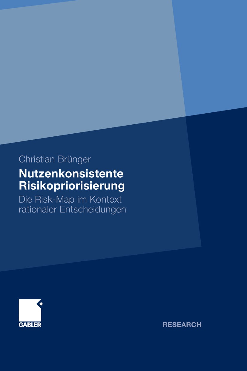 Titlebook: Nutzenkonsistente Risikopriorisierung; Die Risk-Map im Kont Christian Brünger Book 2011 Gabler Verlag | Springer Fachmedien Wiesbaden GmbH, Titlebook: Nutzenkonsistente Risikopriorisierung; Die Risk-Map im Kont Christian Brünger Book 2011 Gabler Verlag | Springer Fachmedien Wiesbaden GmbH,