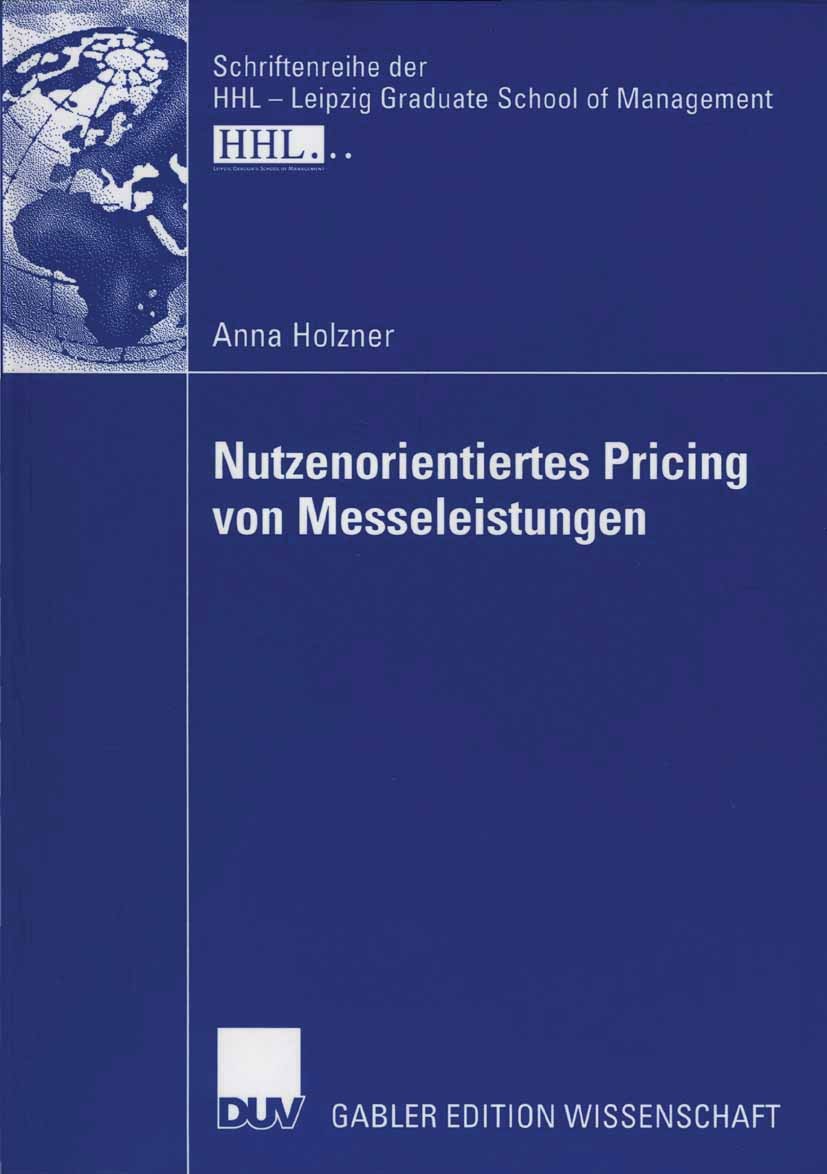 Titlebook: Nutzenorientiertes Pricing von Messeleistungen; Anna Holzner Book 2006 Gabler Verlag | Springer Fachmedien Wiesbaden GmbH, Wiesbaden 2006 Titlebook: Nutzenorientiertes Pricing von Messeleistungen; Anna Holzner Book 2006 Gabler Verlag | Springer Fachmedien Wiesbaden GmbH, Wiesbaden 2006