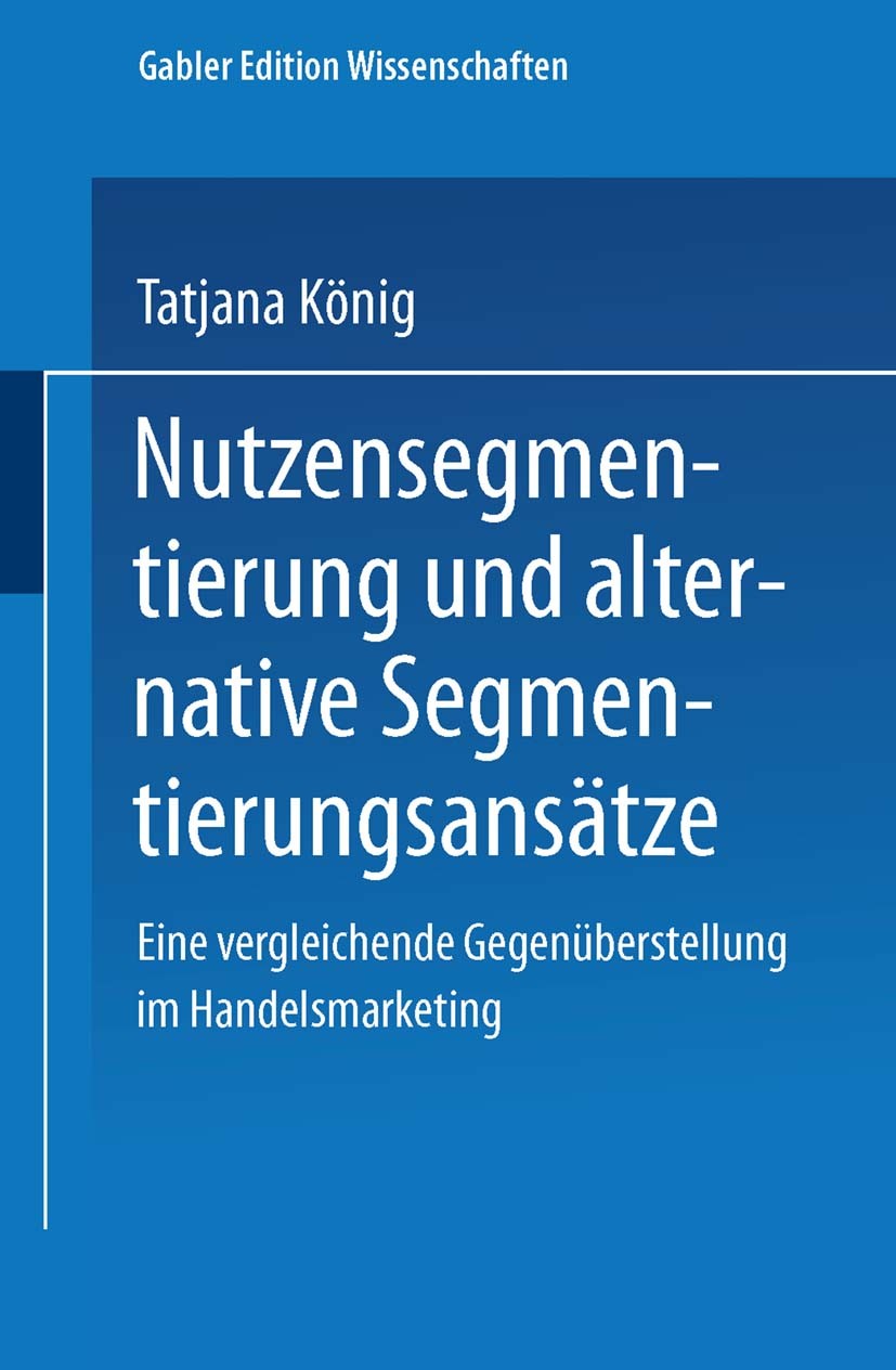 Titlebook: Nutzensegmentierung und alternative Segmentierungsansätze; Eine vergleichende G Tatjana König Book 2001 Springer Fachmedien Wiesbaden 2001 Titlebook: Nutzensegmentierung und alternative Segmentierungsansätze; Eine vergleichende G Tatjana König Book 2001 Springer Fachmedien Wiesbaden 2001