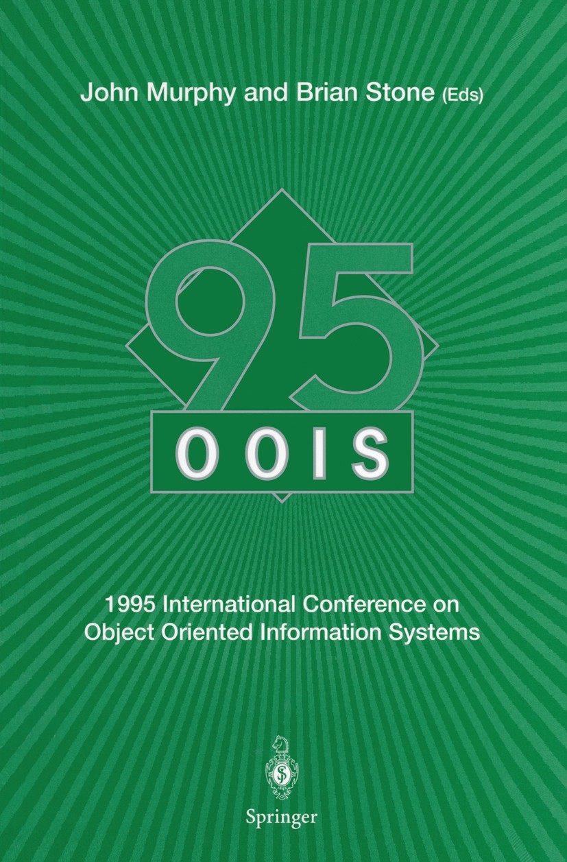 Titlebook: OOIS’ 95; 1995 International C John Murphy,Brian Stone Conference proceedings 1996 Springer-Verlag London Limited 1996 Attribut.Inform.Mana Titlebook: OOIS’ 95; 1995 International C John Murphy,Brian Stone Conference proceedings 1996 Springer-Verlag London Limited 1996 Attribut.Inform.Mana