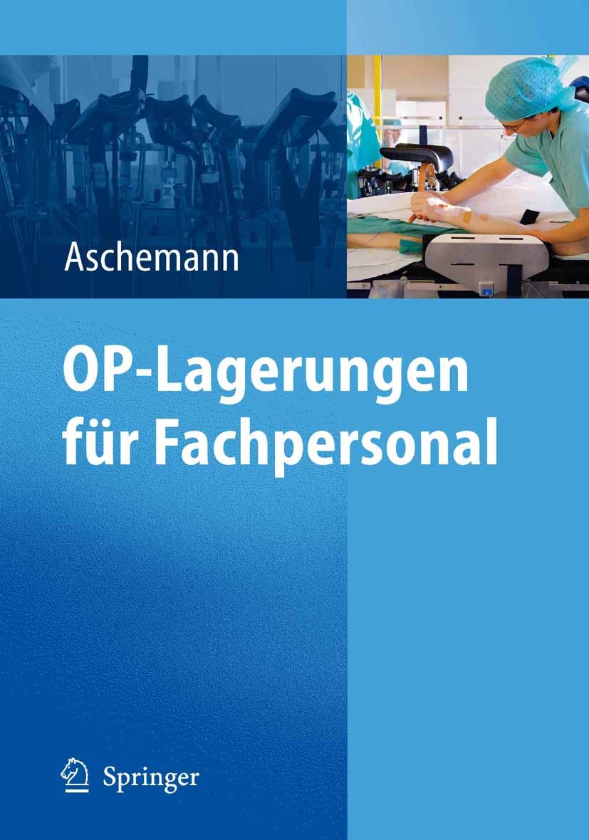 Titlebook: OP-Lagerungen für Fachpersonal; Dirk Aschemann Book 2009 Springer-Verlag Berlin Heidelberg 2009 Chirurgie.Gefäßchirurgie.Herzchirurgie.Kin Titlebook: OP-Lagerungen für Fachpersonal; Dirk Aschemann Book 2009 Springer-Verlag Berlin Heidelberg 2009 Chirurgie.Gefäßchirurgie.Herzchirurgie.Kin