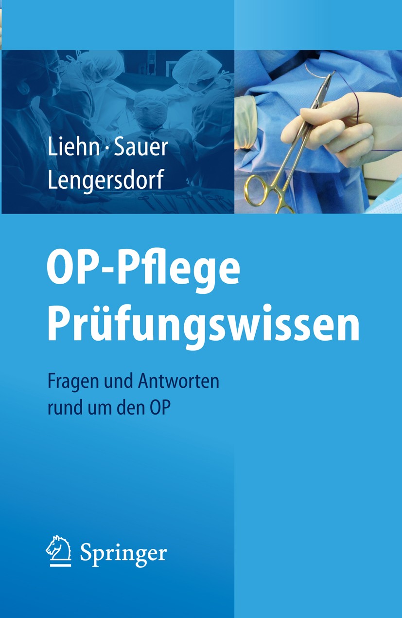 Titlebook: OP-Pflege Prüfungswissen; Fragen und Antworten Margret Liehn,Traute Sauer,Brigitte Lengersdorf Book 20121st edition Springer-Verlag Berlin Titlebook: OP-Pflege Prüfungswissen; Fragen und Antworten Margret Liehn,Traute Sauer,Brigitte Lengersdorf Book 20121st edition Springer-Verlag Berlin