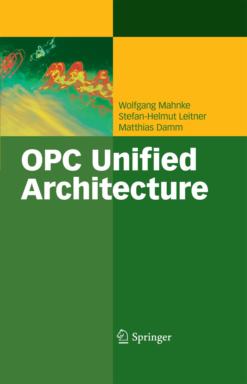 Titlebook: OPC Unified Architecture; Matthias Damm,Stefan-Helmut Leitner,Wolfgang Mahnk Book 2009 Springer-Verlag Berlin Heidelberg 2009 HMI.Industri Titlebook: OPC Unified Architecture; Matthias Damm,Stefan-Helmut Leitner,Wolfgang Mahnk Book 2009 Springer-Verlag Berlin Heidelberg 2009 HMI.Industri