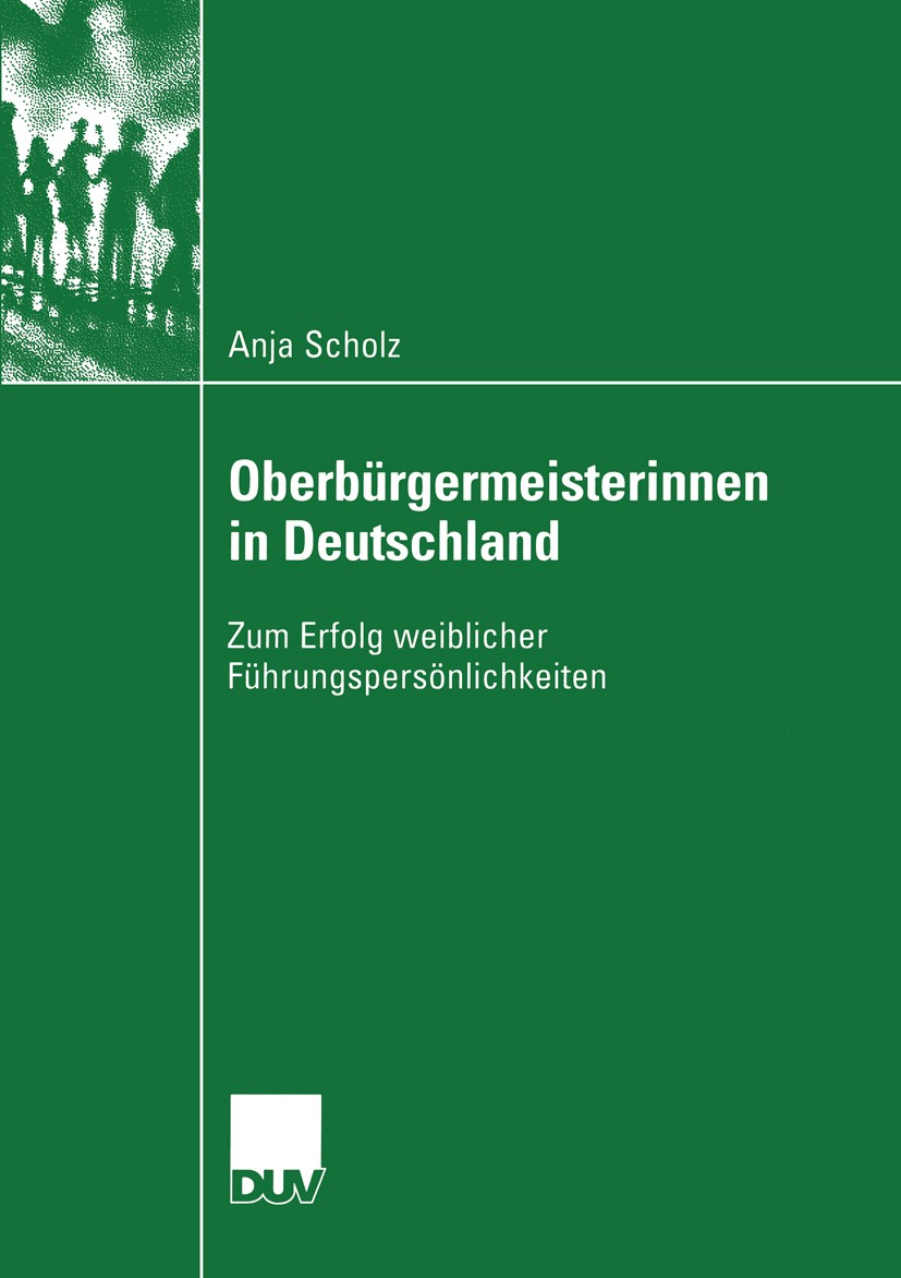 Titlebook: Oberbürgermeisterinnen in Deutschland; Zum Erfolg weibliche Anja Scholz Book 2004 Springer Fachmedien Wiesbaden 2004 Bürgermeister.Führungs Titlebook: Oberbürgermeisterinnen in Deutschland; Zum Erfolg weibliche Anja Scholz Book 2004 Springer Fachmedien Wiesbaden 2004 Bürgermeister.Führungs