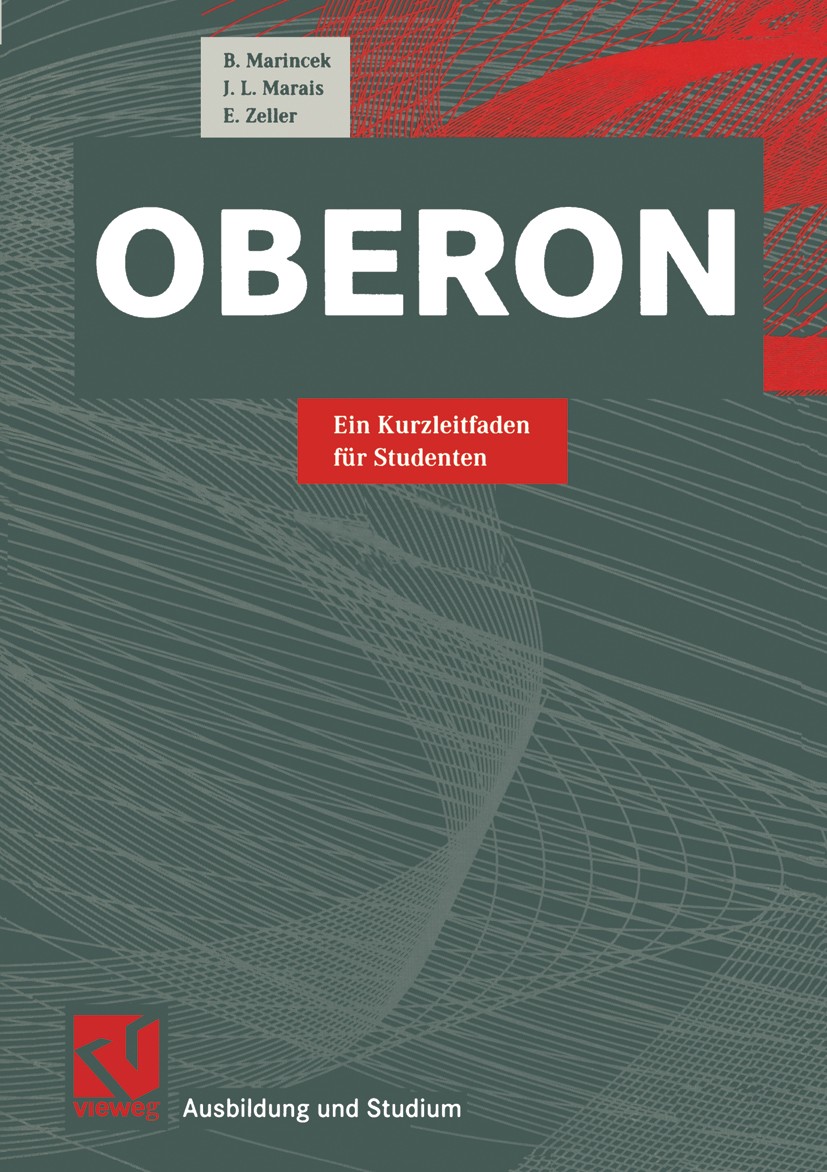 Titlebook: Oberon; Ein Kurzleitfaden fü B. Marincek,J. L. Marais,E. Zeller Textbook 1999 Friedr. Vieweg & Sohn Verlagsgesellschaft mbH, Braunschweig/W Titlebook: Oberon; Ein Kurzleitfaden fü B. Marincek,J. L. Marais,E. Zeller Textbook 1999 Friedr. Vieweg & Sohn Verlagsgesellschaft mbH, Braunschweig/W