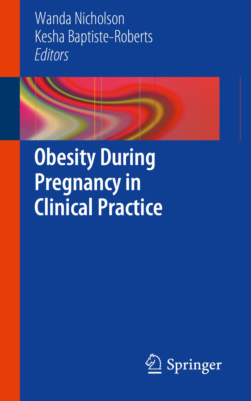 Titlebook: Obesity During Pregnancy in Clinical Practice; Wanda Nicholson,Kesha Baptiste-Roberts Book 2014 Springer-Verlag London 2014 Diabetes.Obesi Titlebook: Obesity During Pregnancy in Clinical Practice; Wanda Nicholson,Kesha Baptiste-Roberts Book 2014 Springer-Verlag London 2014 Diabetes.Obesi