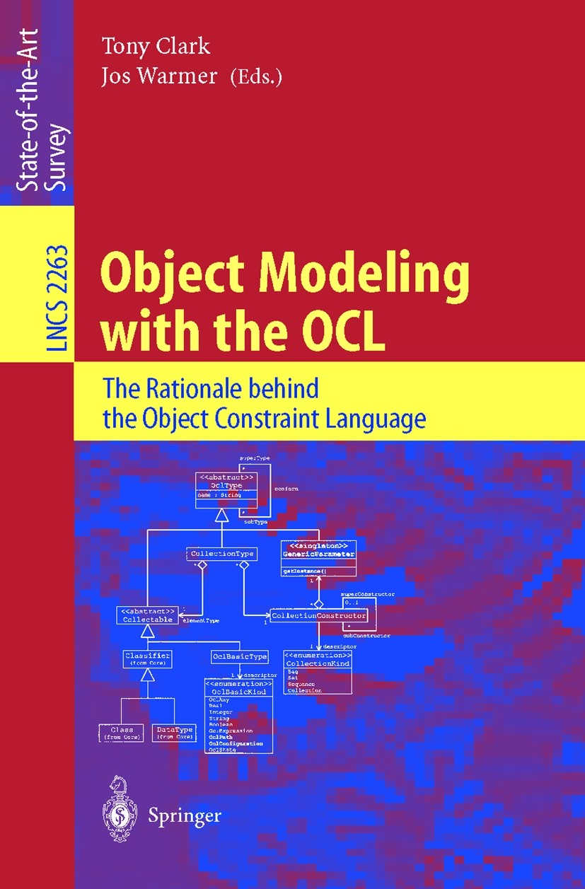 Titlebook: Object Modeling with the OCL; The Rationale behind Tony Clark,Jos Warmer Book 2002 Springer-Verlag Berlin Heidelberg 2002 Java.OCL.UML.Unif Titlebook: Object Modeling with the OCL; The Rationale behind Tony Clark,Jos Warmer Book 2002 Springer-Verlag Berlin Heidelberg 2002 Java.OCL.UML.Unif
