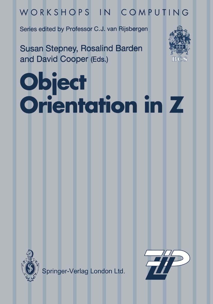 Titlebook: Object Orientation in Z; Susan Stepney,Rosalind Barden,David Cooper Conference proceedings 1992 Springer-Verlag London 1992 Avenue.Turing. Titlebook: Object Orientation in Z; Susan Stepney,Rosalind Barden,David Cooper Conference proceedings 1992 Springer-Verlag London 1992 Avenue.Turing.
