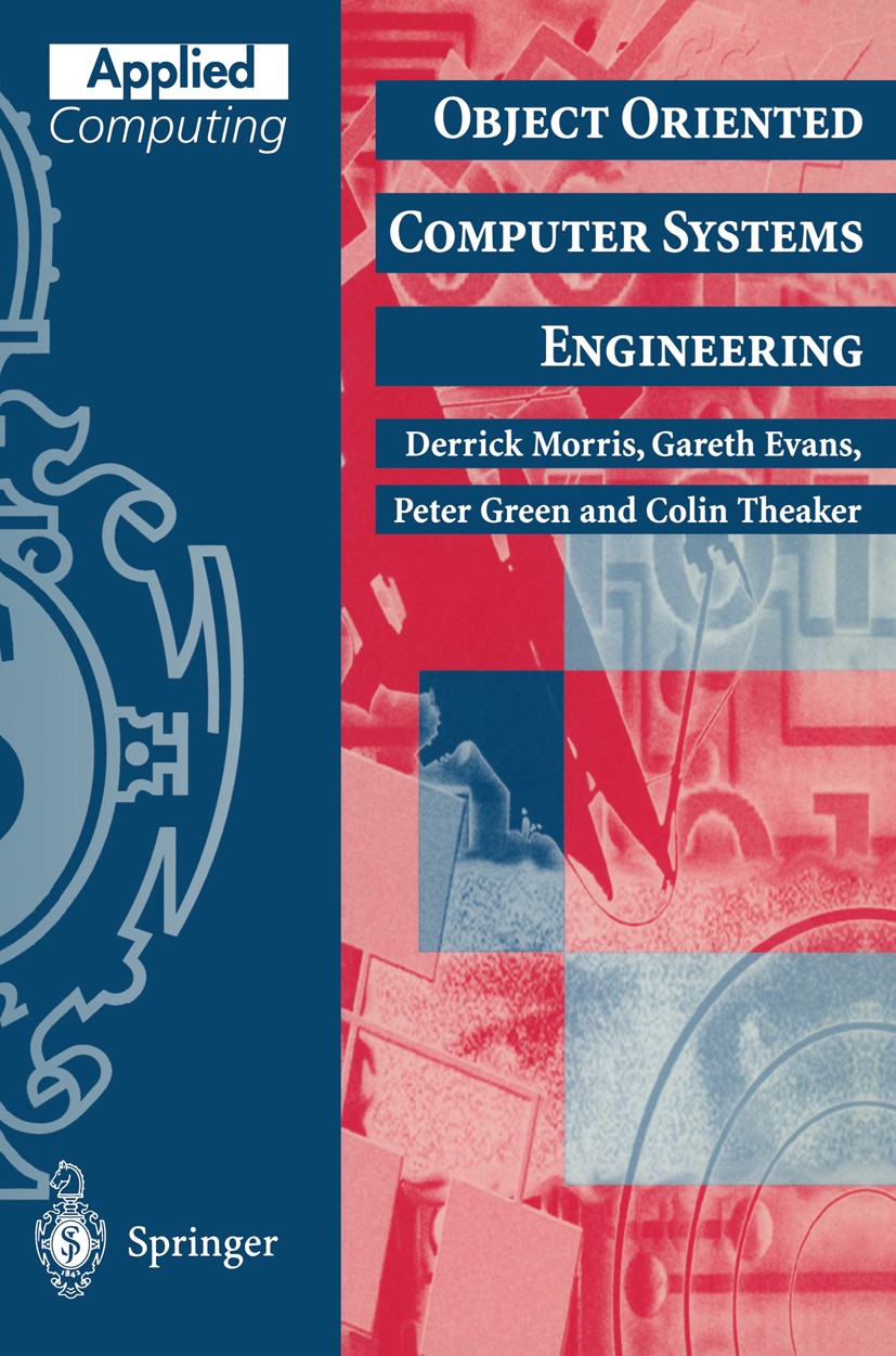 Titlebook: Object Oriented Computer Systems Engineering; Derrick Morris,David Evans,Colin Theaker Textbook 1996 Springer-Verlag London Limited 1996 S Titlebook: Object Oriented Computer Systems Engineering; Derrick Morris,David Evans,Colin Theaker Textbook 1996 Springer-Verlag London Limited 1996 S