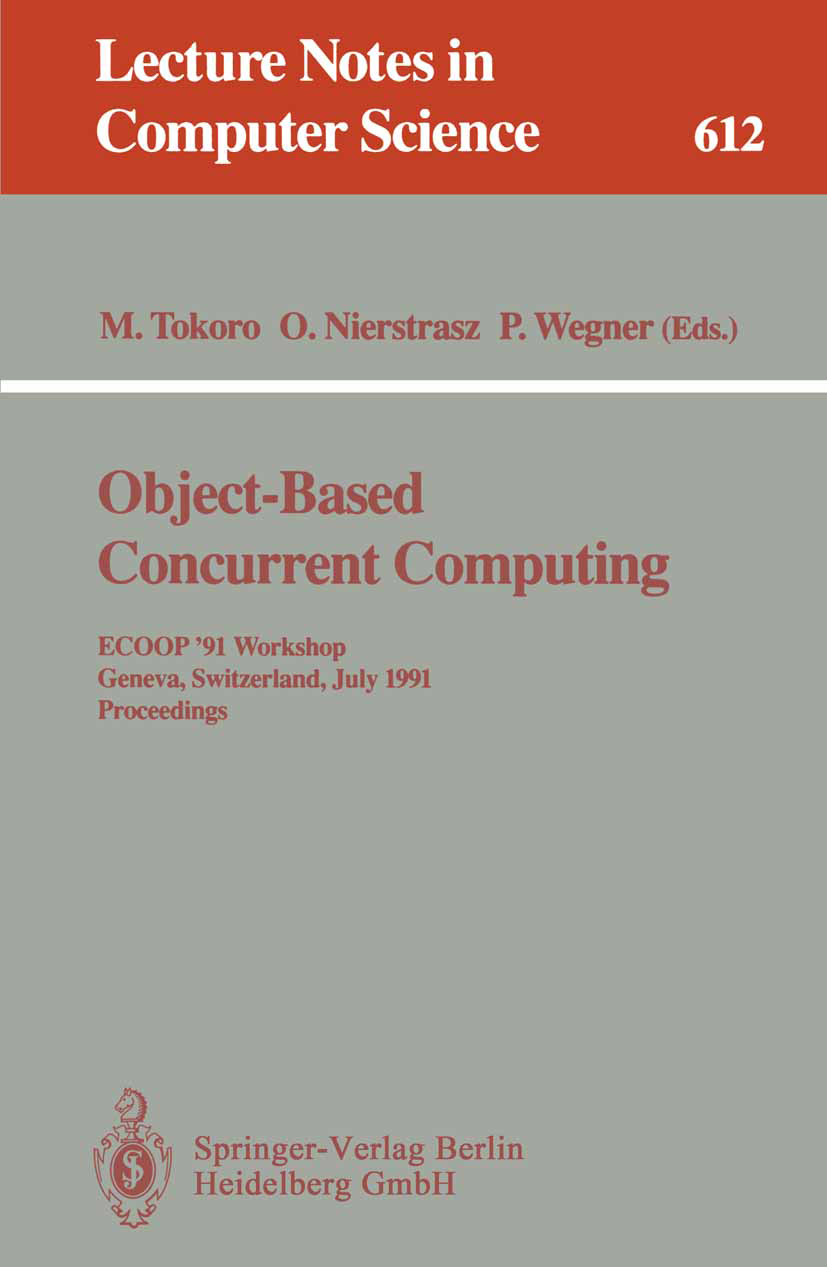 Titlebook: Object-Based Concurrent Computing; ECOOP ‘91 Workshop, M. Tokoro,O. Nierstrasz,P. Wegner Conference proceedings 1992 Springer-Verlag Berli Titlebook: Object-Based Concurrent Computing; ECOOP ‘91 Workshop, M. Tokoro,O. Nierstrasz,P. Wegner Conference proceedings 1992 Springer-Verlag Berli