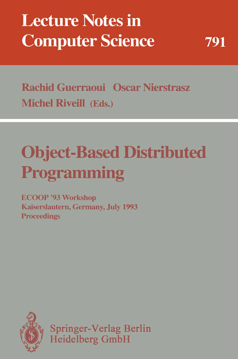 Titlebook: Object-Based Distributed Programming; ECOOP ‘93 Workshop, Rachid Guerraoui,Oscar Nierstrasz,Michel Riveill Conference proceedings 1994 Spr Titlebook: Object-Based Distributed Programming; ECOOP ‘93 Workshop, Rachid Guerraoui,Oscar Nierstrasz,Michel Riveill Conference proceedings 1994 Spr