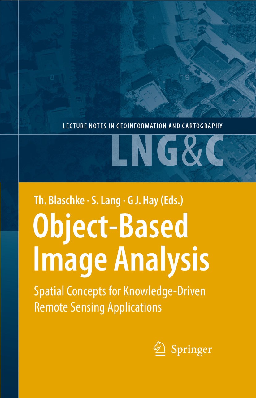 Titlebook: Object-Based Image Analysis; Spatial Concepts for Thomas Blaschke (Prof.),Stefan Lang (Dr.),Geoffrey Book 20081st edition Springer-Verlag B Titlebook: Object-Based Image Analysis; Spatial Concepts for Thomas Blaschke (Prof.),Stefan Lang (Dr.),Geoffrey Book 20081st edition Springer-Verlag B