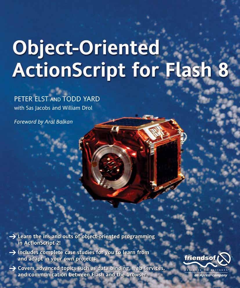 Titlebook: Object-Oriented ActionScript For Flash 8; Peter Elst,Todd Yard,William Drol Book 2006 Peter Elst and Gerald YardFace 2006 Web Services.XML Titlebook: Object-Oriented ActionScript For Flash 8; Peter Elst,Todd Yard,William Drol Book 2006 Peter Elst and Gerald YardFace 2006 Web Services.XML