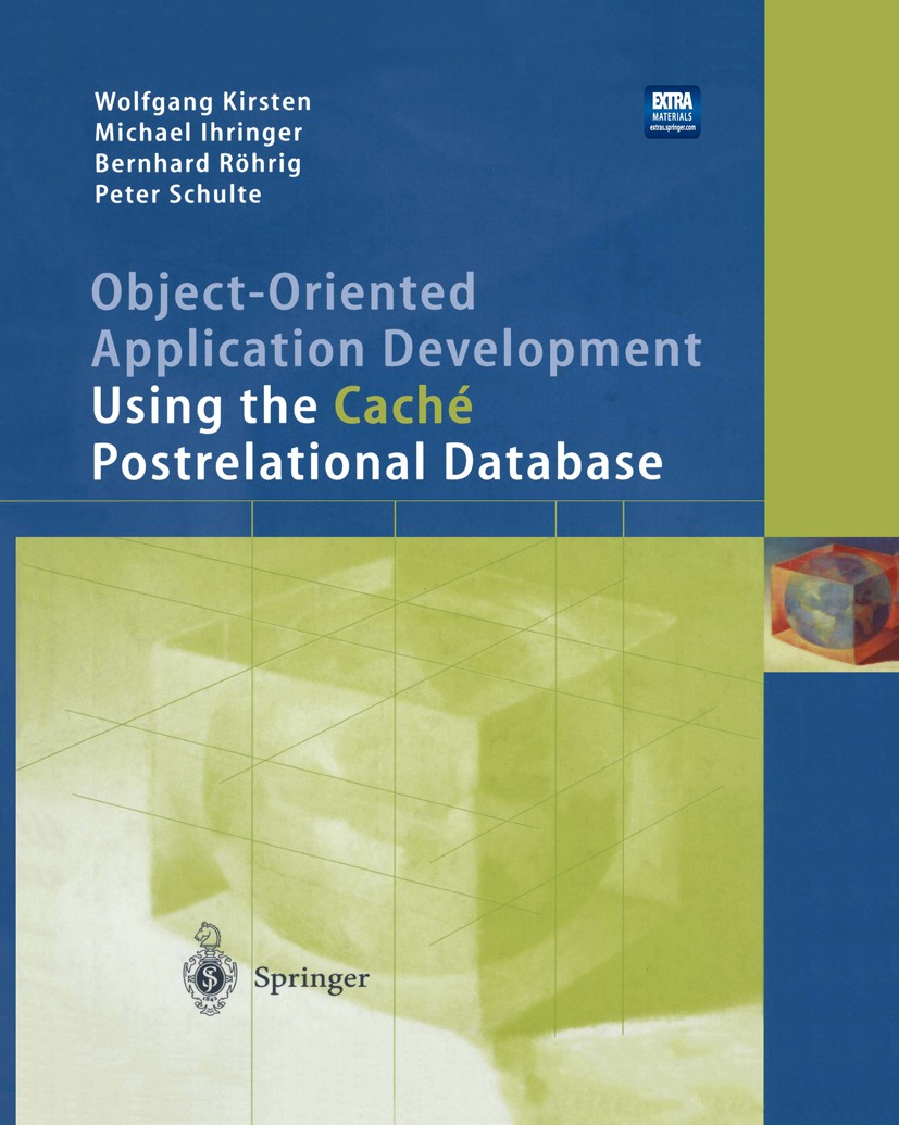 Titlebook: Object-Oriented Application Development Using the Caché Postrelational Database; Wolfgang Kirsten,Michael Ihringer,Bernhard Röhrig Textboo Titlebook: Object-Oriented Application Development Using the Caché Postrelational Database; Wolfgang Kirsten,Michael Ihringer,Bernhard Röhrig Textboo