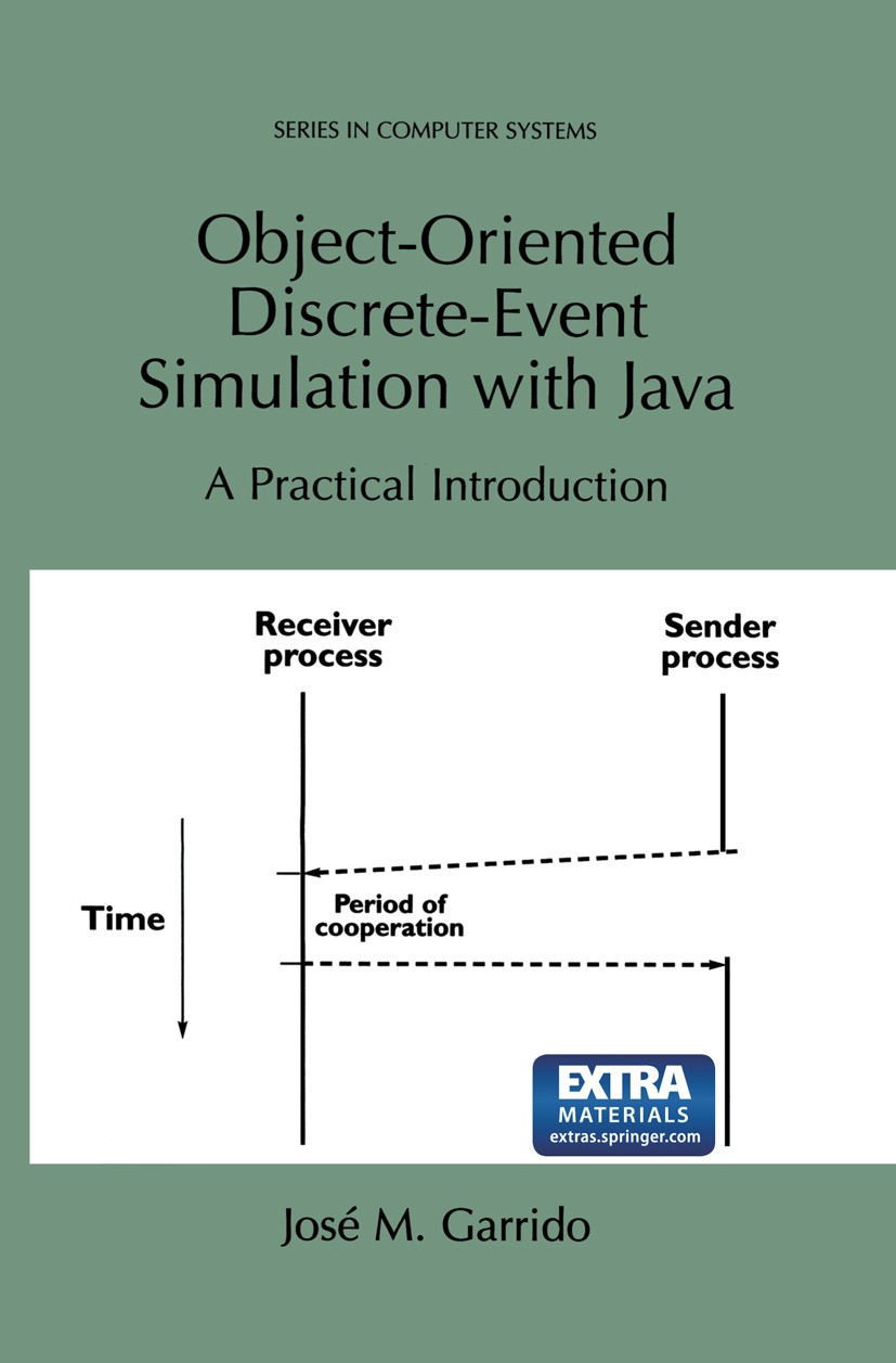 Titlebook: Object-Oriented Discrete-Event Simulation with Java; A Practical Introduc José M. Garrido Book 2001 Springer Science+Business Media New Yor Titlebook: Object-Oriented Discrete-Event Simulation with Java; A Practical Introduc José M. Garrido Book 2001 Springer Science+Business Media New Yor
