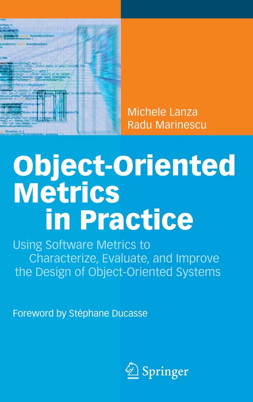 Titlebook: Object-Oriented Metrics in Practice; Using Software Metri Michele Lanza,Radu Marinescu Book 2006 Springer-Verlag Berlin Heidelberg 2006 Cod Titlebook: Object-Oriented Metrics in Practice; Using Software Metri Michele Lanza,Radu Marinescu Book 2006 Springer-Verlag Berlin Heidelberg 2006 Cod