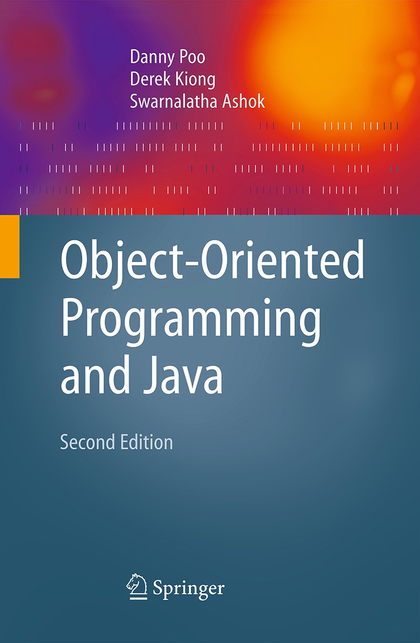 Titlebook: Object-Oriented Programming and Java; Danny Poo,Derek Kiong,Swarnalatha Ashok Textbook 2008Latest edition Springer-Verlag London 2008 Acti Titlebook: Object-Oriented Programming and Java; Danny Poo,Derek Kiong,Swarnalatha Ashok Textbook 2008Latest edition Springer-Verlag London 2008 Acti