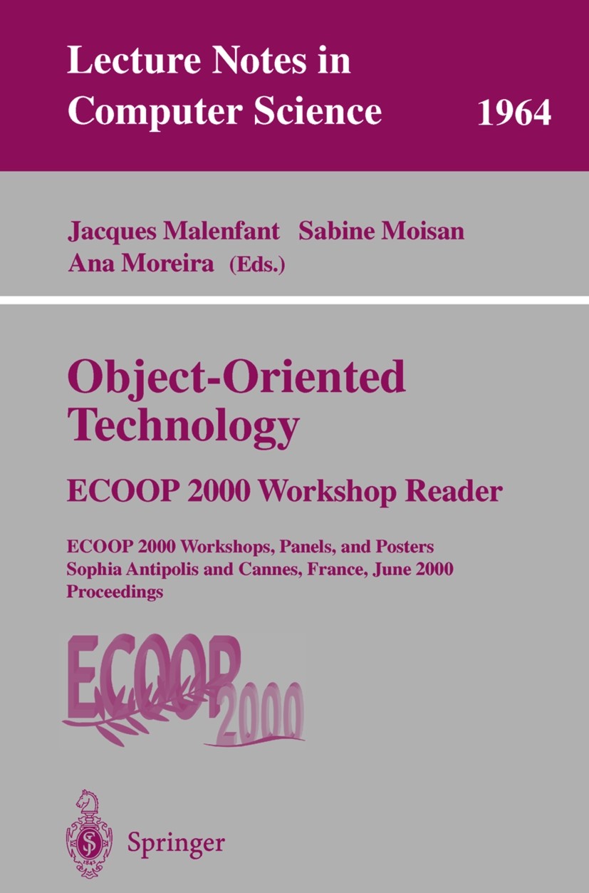 Titlebook: Object-Oriented Technology: ECOOP 2000 Workshop Reader; ECOOP 2000 Workshops Gerhard Goos,Juris Hartmanis,Ana Moreira Conference proceeding Titlebook: Object-Oriented Technology: ECOOP 2000 Workshop Reader; ECOOP 2000 Workshops Gerhard Goos,Juris Hartmanis,Ana Moreira Conference proceeding