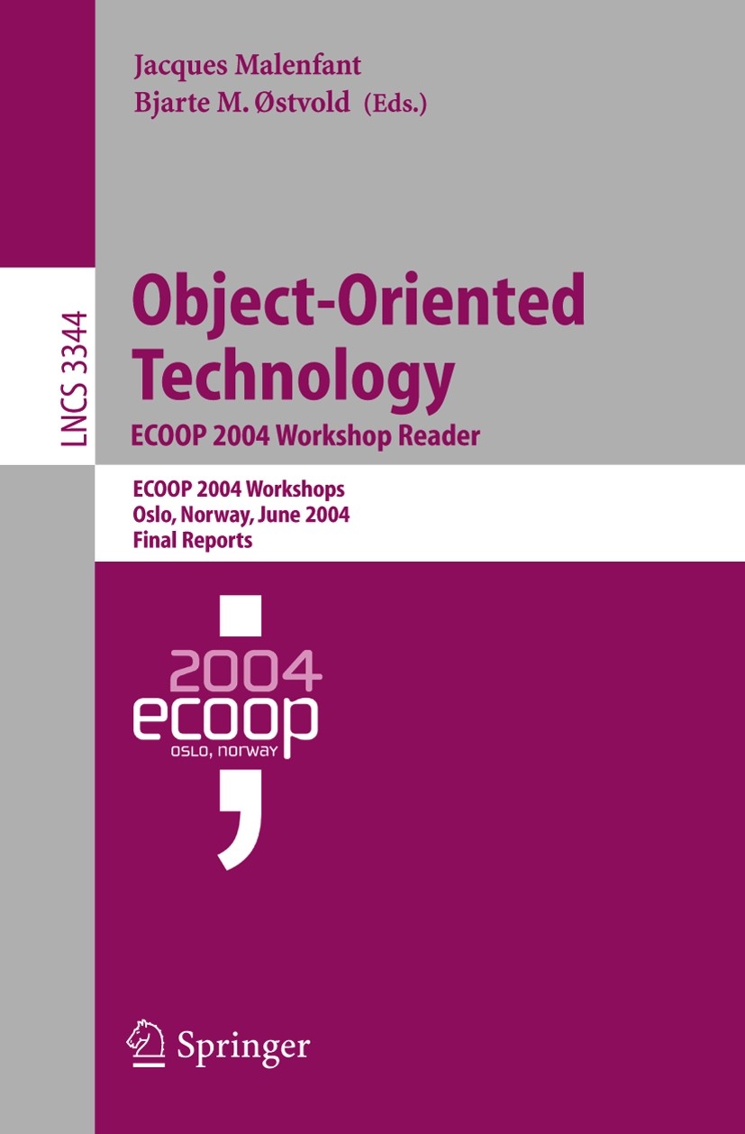 Titlebook: Object-Oriented Technology. ECOOP 2004 Workshop Reader; ECOOP 2004 Workshop, Jacques Malenfant,Bjarte M. Østvold Conference proceedings 200 Titlebook: Object-Oriented Technology. ECOOP 2004 Workshop Reader; ECOOP 2004 Workshop, Jacques Malenfant,Bjarte M. Østvold Conference proceedings 200