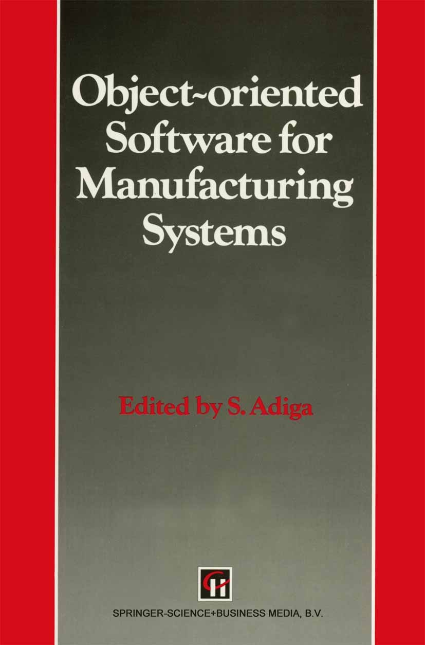 Titlebook: Object-oriented Software for Manufacturing Systems; S. Adiga (Assistant Professor) Book 1993 Chapman & Hall 1993 manufacturing.object.soft Titlebook: Object-oriented Software for Manufacturing Systems; S. Adiga (Assistant Professor) Book 1993 Chapman & Hall 1993 manufacturing.object.soft