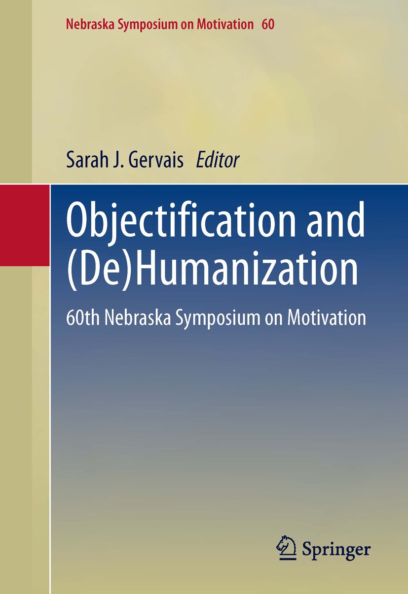 Titlebook: Objectification and (De)Humanization; 60th Nebraska Sympos Sarah J. Gervais Book 2013 Springer Science+Business Media New York 2013 anthrop Titlebook: Objectification and (De)Humanization; 60th Nebraska Sympos Sarah J. Gervais Book 2013 Springer Science+Business Media New York 2013 anthrop