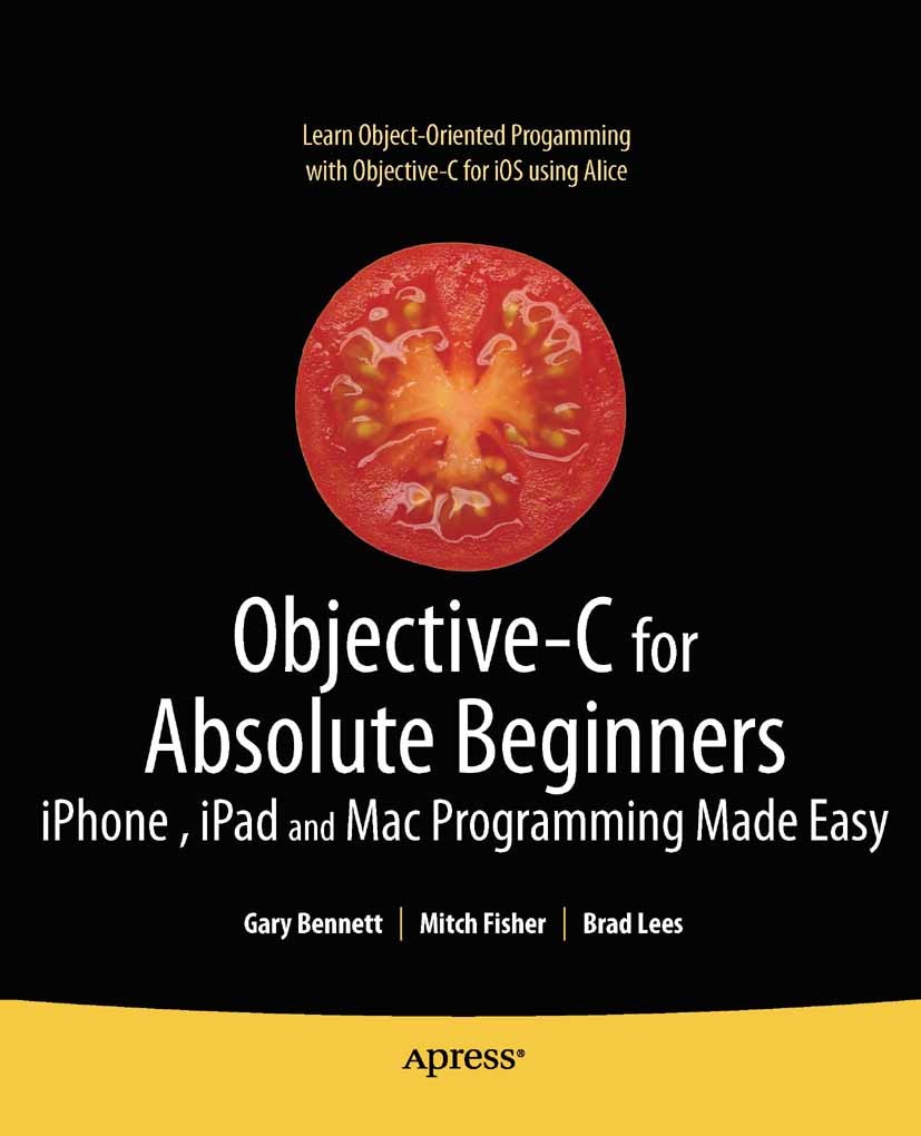 Titlebook: Objective-C for Absolute Beginners; iPhone, iPad and Mac Gary Bennett,Mitch Fisher,Brad Lees Book 2010 Gary Bennett and Brad Lees and Mitch Titlebook: Objective-C for Absolute Beginners; iPhone, iPad and Mac Gary Bennett,Mitch Fisher,Brad Lees Book 2010 Gary Bennett and Brad Lees and Mitch