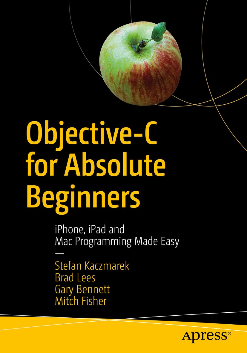 Titlebook: Objective-C for Absolute Beginners; iPhone, iPad and Mac Stefan Kaczmarek,Brad Lees,Mitch Fisher Book 2018Latest edition Stefan Kaczmarek, Titlebook: Objective-C for Absolute Beginners; iPhone, iPad and Mac Stefan Kaczmarek,Brad Lees,Mitch Fisher Book 2018Latest edition Stefan Kaczmarek,