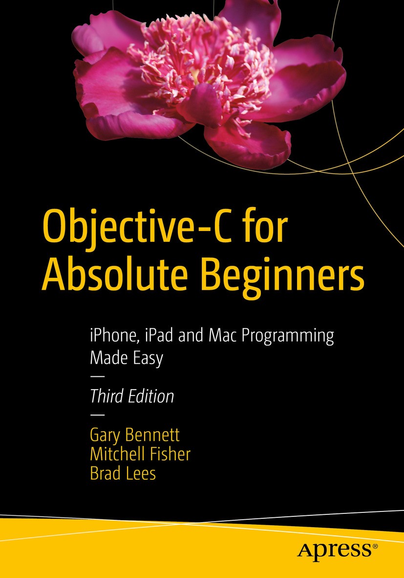 Titlebook: Objective-C for Absolute Beginners; iPhone, iPad and Mac Gary Bennett,Brad Lees,Mitchell Fisher Book 20163rd edition Gary Bennett, Brad Lee Titlebook: Objective-C for Absolute Beginners; iPhone, iPad and Mac Gary Bennett,Brad Lees,Mitchell Fisher Book 20163rd edition Gary Bennett, Brad Lee