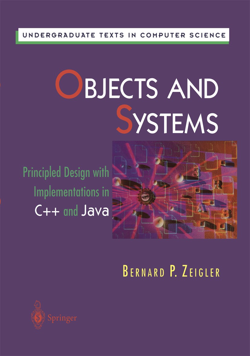 Titlebook: Objects and Systems; Principled Design wi Bernard P. Zeigler Textbook 1997 Springer Science+Business Media New York 1997 C++.C++ programmin Titlebook: Objects and Systems; Principled Design wi Bernard P. Zeigler Textbook 1997 Springer Science+Business Media New York 1997 C++.C++ programmin
