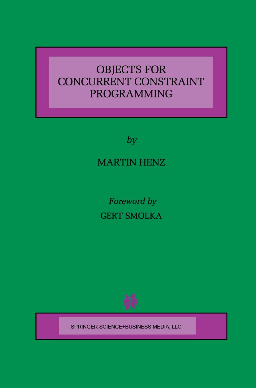 Titlebook: Objects for Concurrent Constraint Programming; Martin Henz Book 1998 Springer Science+Business Media New York 1998 Oz.Programming language Titlebook: Objects for Concurrent Constraint Programming; Martin Henz Book 1998 Springer Science+Business Media New York 1998 Oz.Programming language