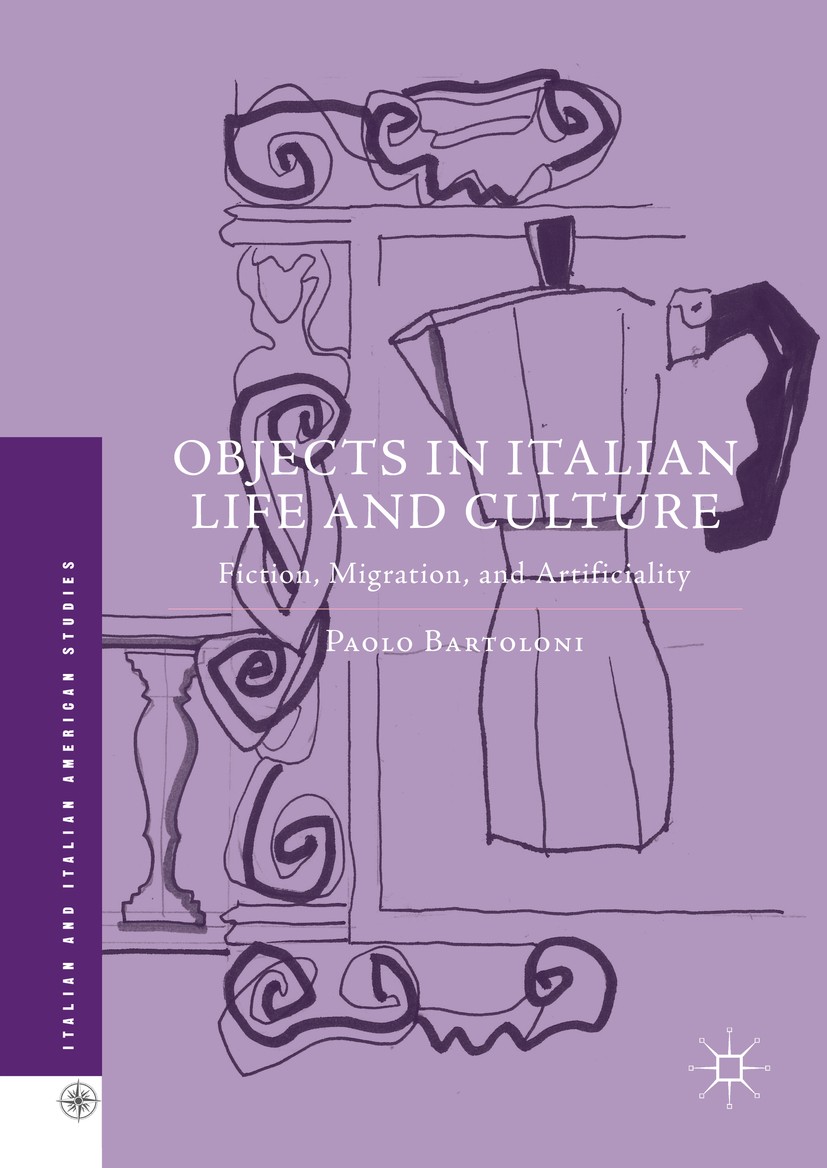 Titlebook: Objects in Italian Life and Culture; Fiction, Migration, Paolo Bartoloni Book 2016 The Editor(s) (if applicable) and The Author(s) 2016 It Titlebook: Objects in Italian Life and Culture; Fiction, Migration, Paolo Bartoloni Book 2016 The Editor(s) (if applicable) and The Author(s) 2016 It