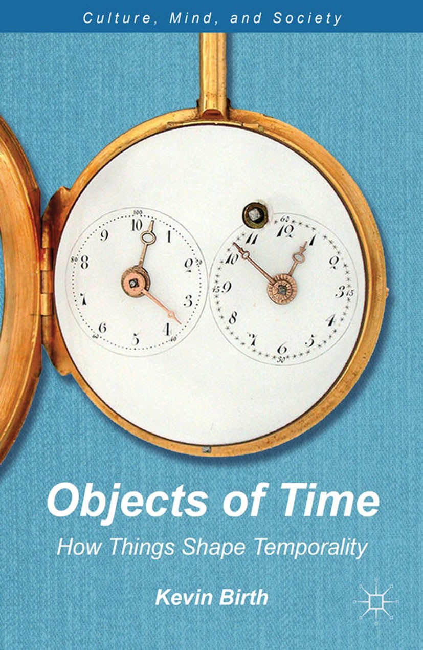 Titlebook: Objects of Time; How Things Shape Tem Kevin K. Birth Book 2012 Kevin K. Birth 2012 cognition.culture.globalization Titlebook: Objects of Time; How Things Shape Tem Kevin K. Birth Book 2012 Kevin K. Birth 2012 cognition.culture.globalization