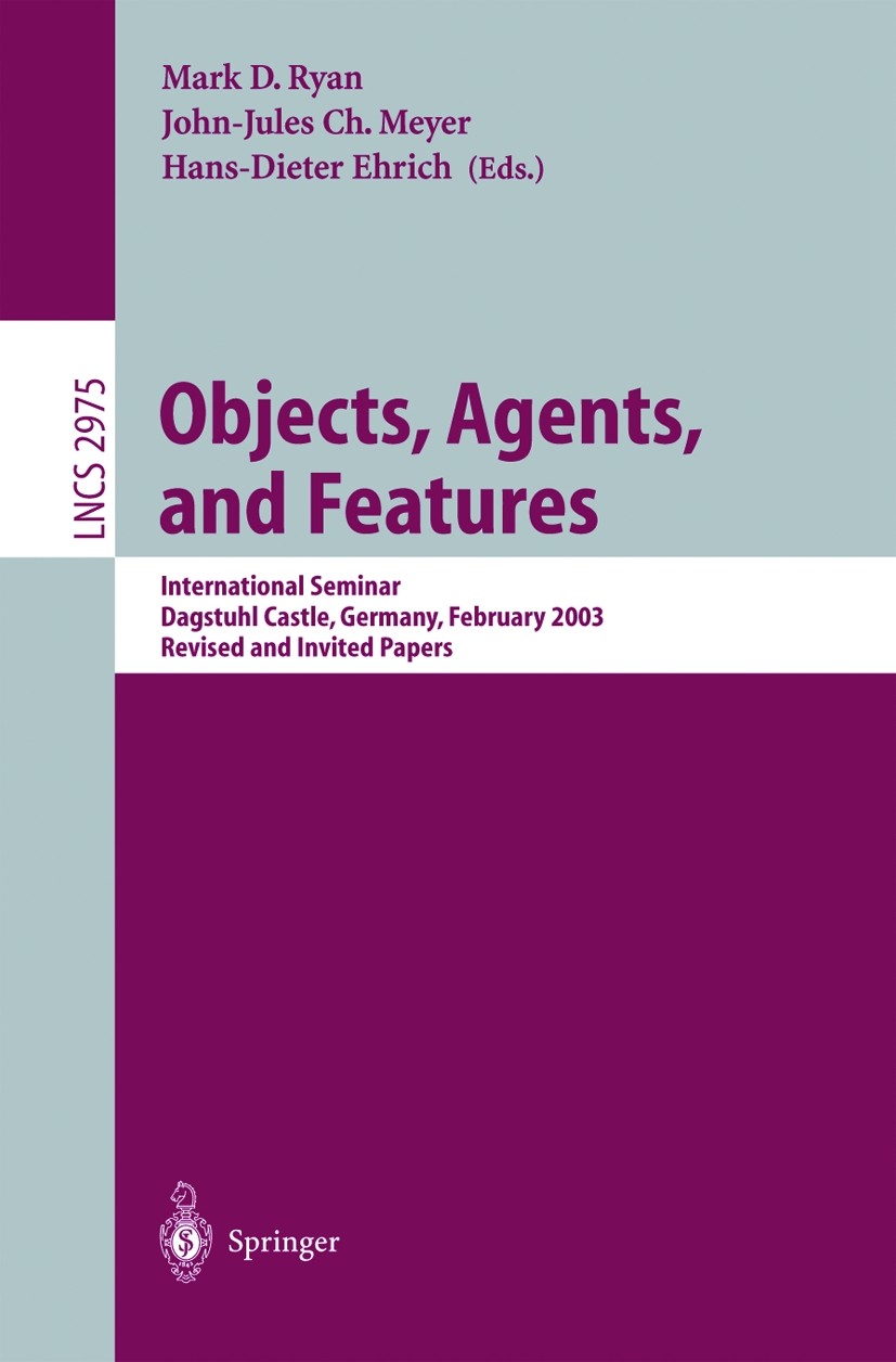Titlebook: Objects, Agents, and Features; International Semina Mark D. Ryan,John-Jules Ch. Meyer,Hans-Dieter Ehri Conference proceedings 2004 Springer Titlebook: Objects, Agents, and Features; International Semina Mark D. Ryan,John-Jules Ch. Meyer,Hans-Dieter Ehri Conference proceedings 2004 Springer