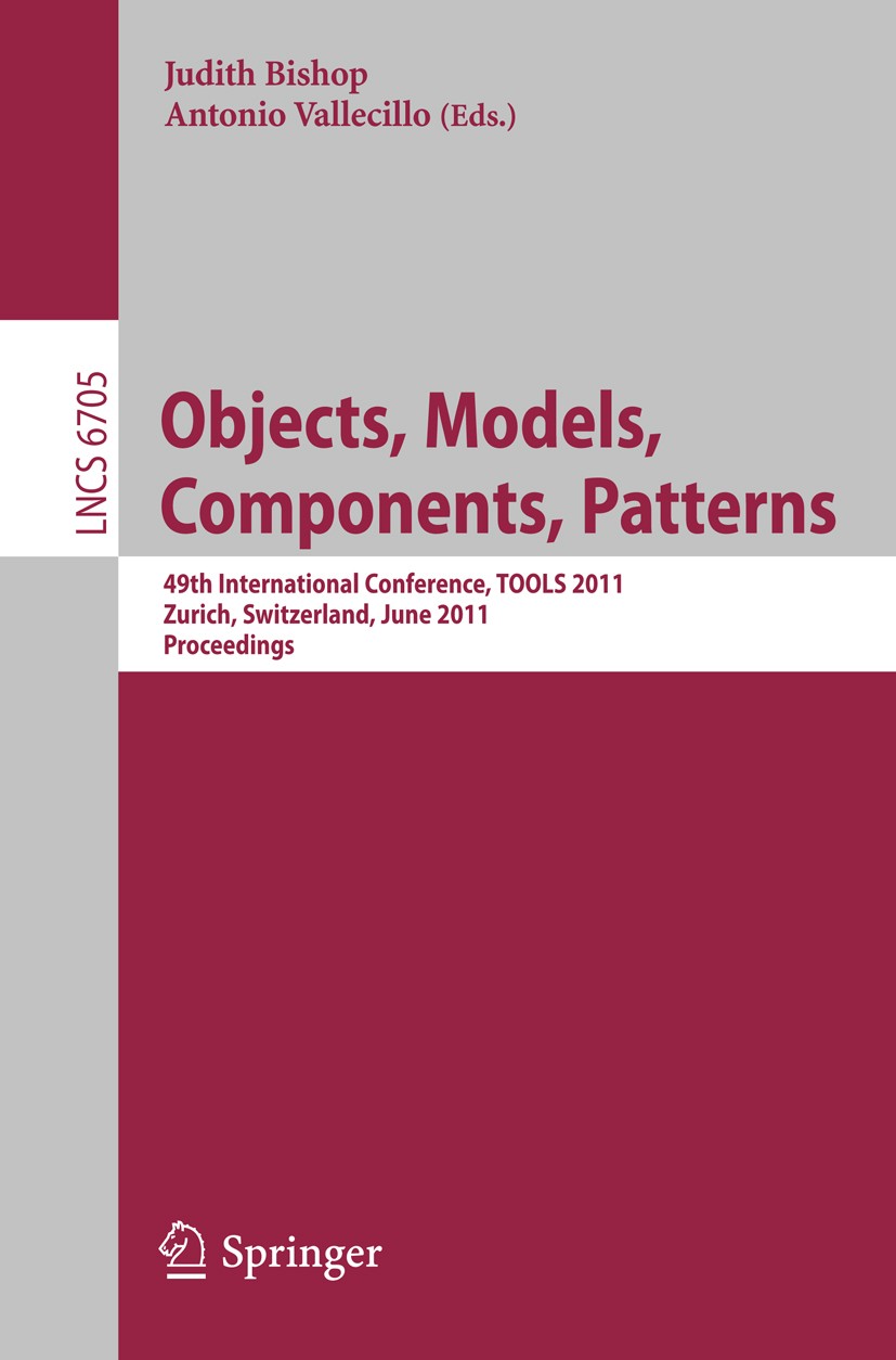 Titlebook: Objects, Components, Models, Patterns; 49th International C Judith Bishop,Antonio Vallecillo Conference proceedings 2011 Springer-Verlag Gm Titlebook: Objects, Components, Models, Patterns; 49th International C Judith Bishop,Antonio Vallecillo Conference proceedings 2011 Springer-Verlag Gm