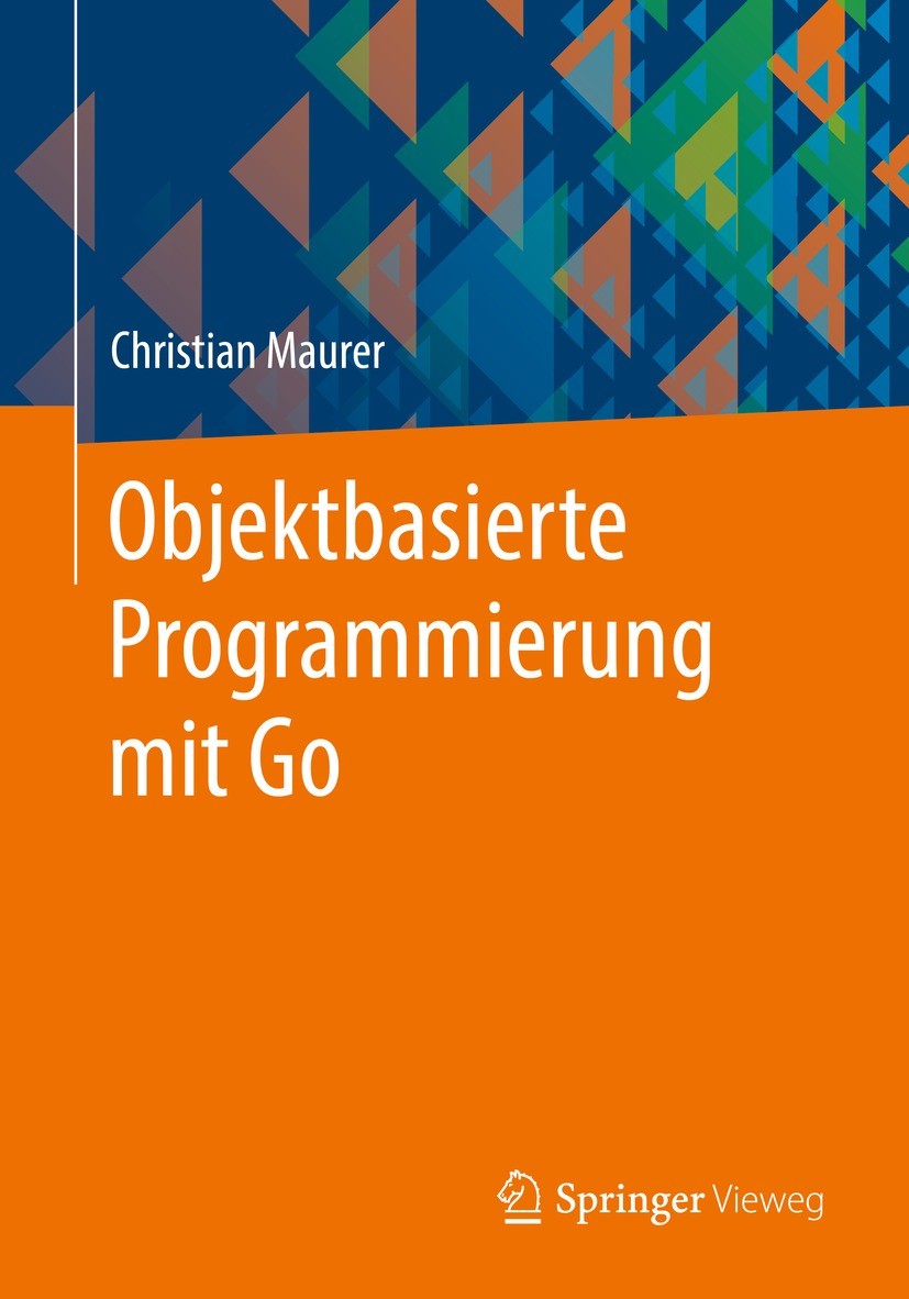 Titlebook: Objektbasierte Programmierung mit Go; Christian Maurer Textbook 20211st edition Der/die Herausgeber bzw. der/die Autor(en), exklusiv lizen Titlebook: Objektbasierte Programmierung mit Go; Christian Maurer Textbook 20211st edition Der/die Herausgeber bzw. der/die Autor(en), exklusiv lizen