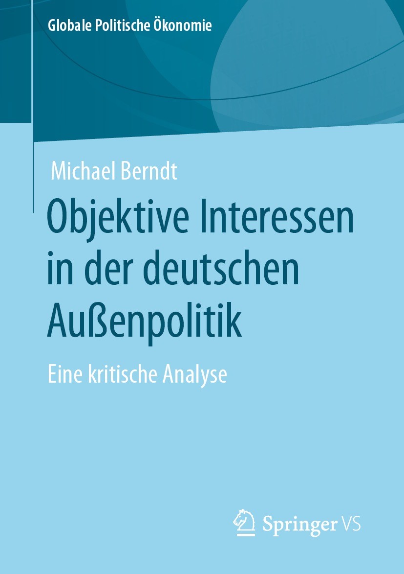Titlebook: Objektive Interessen in der deutschen Außenpolitik; Eine kritische Analy Michael Berndt Book 2023 Der/die Herausgeber bzw. der/die Autor(en Titlebook: Objektive Interessen in der deutschen Außenpolitik; Eine kritische Analy Michael Berndt Book 2023 Der/die Herausgeber bzw. der/die Autor(en