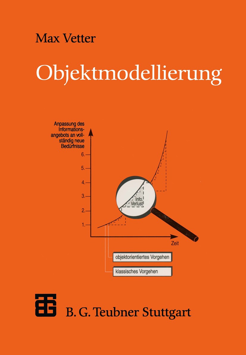 Titlebook: Objektmodellierung; Eine Einführung in d Max Vetter Textbook 1998Latest edition B. G. Teubner Stuttgart 1998 Analyse.Design.Entwurf.Ganzhei Titlebook: Objektmodellierung; Eine Einführung in d Max Vetter Textbook 1998Latest edition B. G. Teubner Stuttgart 1998 Analyse.Design.Entwurf.Ganzhei