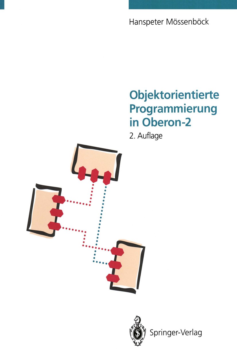 Titlebook: Objektorientierte Programmierung in Oberon-2; Hanspeter Mössenböck Book 19942nd edition Springer-Verlag Berlin Heidelberg 1994 Entwurf.Kla Titlebook: Objektorientierte Programmierung in Oberon-2; Hanspeter Mössenböck Book 19942nd edition Springer-Verlag Berlin Heidelberg 1994 Entwurf.Kla
