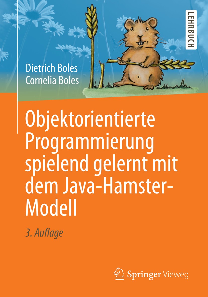 Titlebook: Objektorientierte Programmierung spielend gelernt mit dem Java-Hamster-Modell; Dietrich Boles,Cornelia Boles Textbook 2014Latest edition S Titlebook: Objektorientierte Programmierung spielend gelernt mit dem Java-Hamster-Modell; Dietrich Boles,Cornelia Boles Textbook 2014Latest edition S